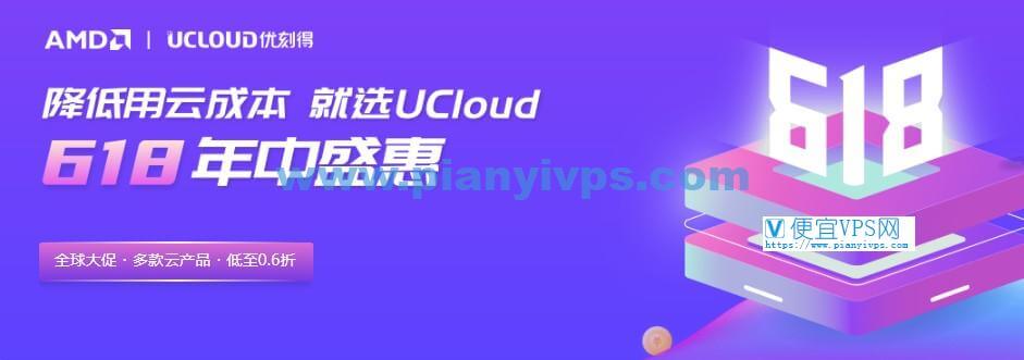 UCloud 618 年中盛惠：国内云服务器最低年付 44 元起，香港机房年付 612 元起